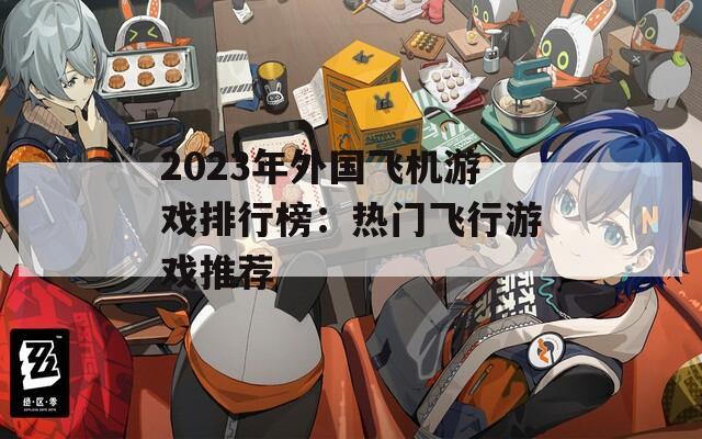 2023年外国飞机游戏排行榜：热门飞行游戏推荐