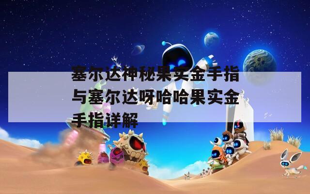 塞尔达神秘果实金手指与塞尔达呀哈哈果实金手指详解