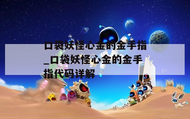 口袋妖怪心金的金手指_口袋妖怪心金的金手指代码详解