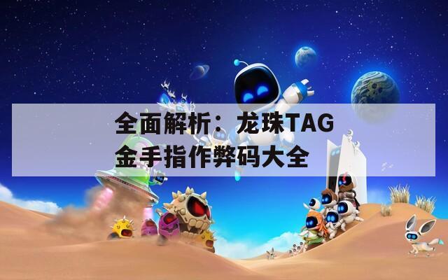 全面解析：龙珠TAG金手指作弊码大全