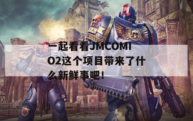 一起看看JMCOMIO2这个项目带来了什么新鲜事吧！