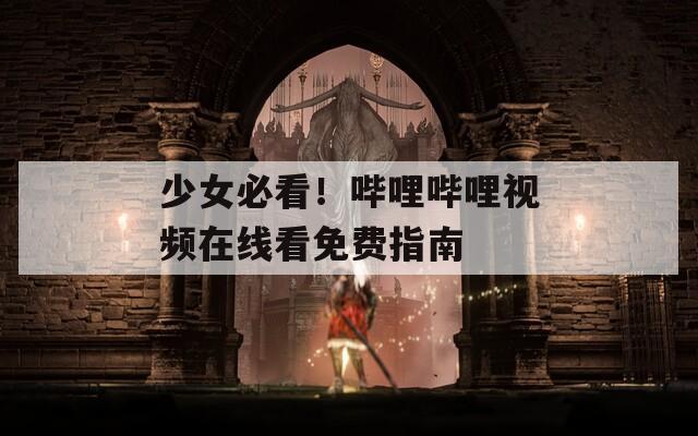少女必看！哔哩哔哩视频在线看免费指南