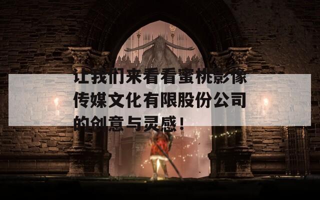 让我们来看看蜜桃影像传媒文化有限股份公司的创意与灵感！