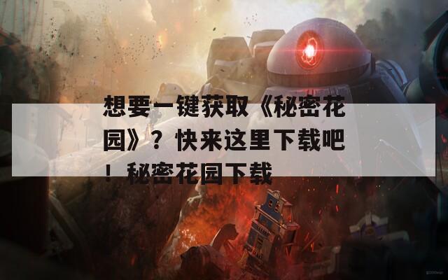 想要一键获取《秘密花园》？快来这里下载吧！秘密花园下载