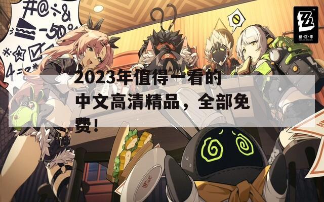 2023年值得一看的中文高清精品，全部免费！