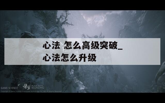 心法 怎么高级突破_心法怎么升级