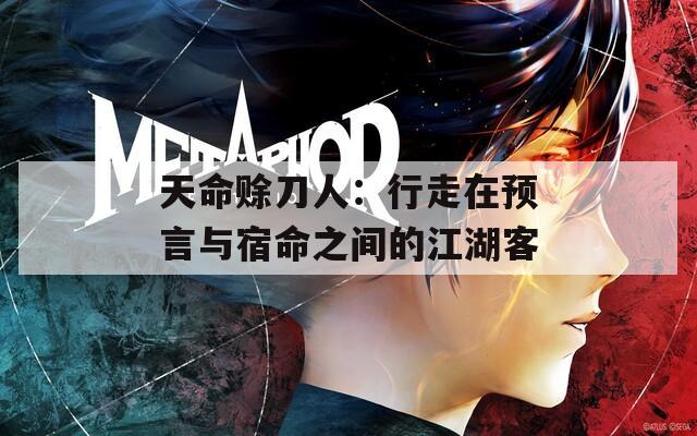 天命赊刀人：行走在预言与宿命之间的江湖客