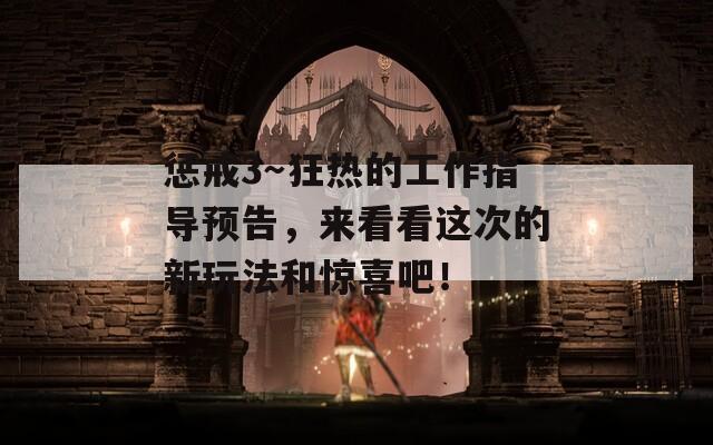 惩戒3～狂热的工作指导预告，来看看这次的新玩法和惊喜吧！