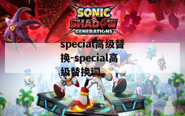 special高级替换-special高级替换词