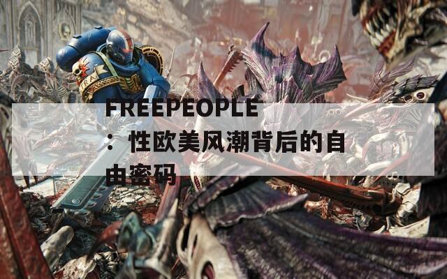 FREEPEOPLE：性欧美风潮背后的自由密码